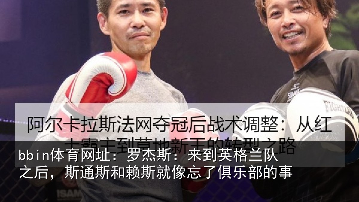 bbin体育网址:罗杰相关情况后斯相关情况了俱乐部的事